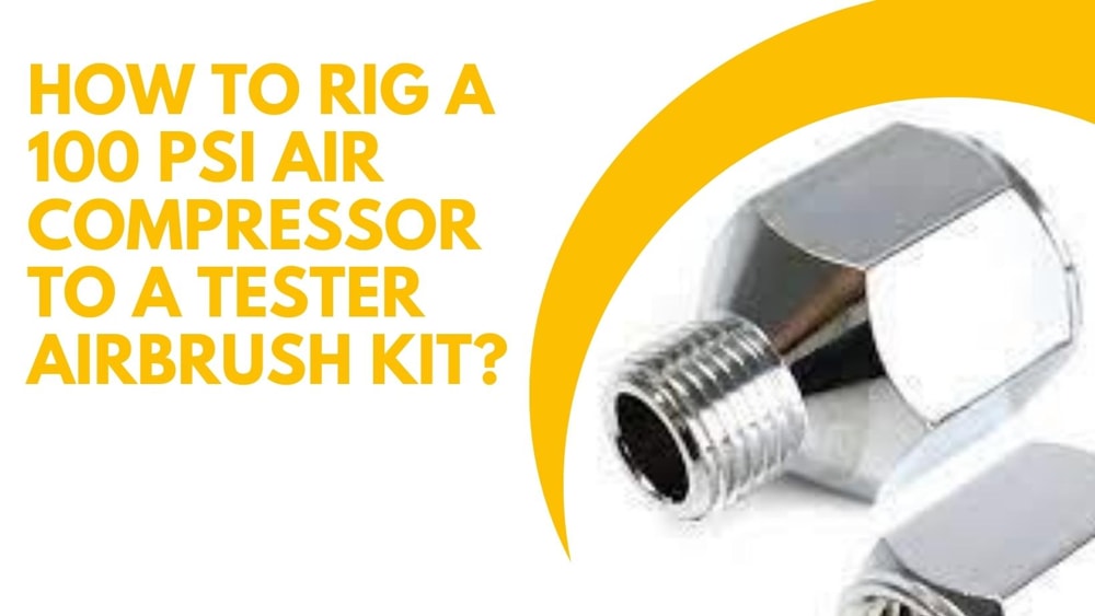 How To Rig A 100 Psi Air Compressor To A Tester Airbrush Kit